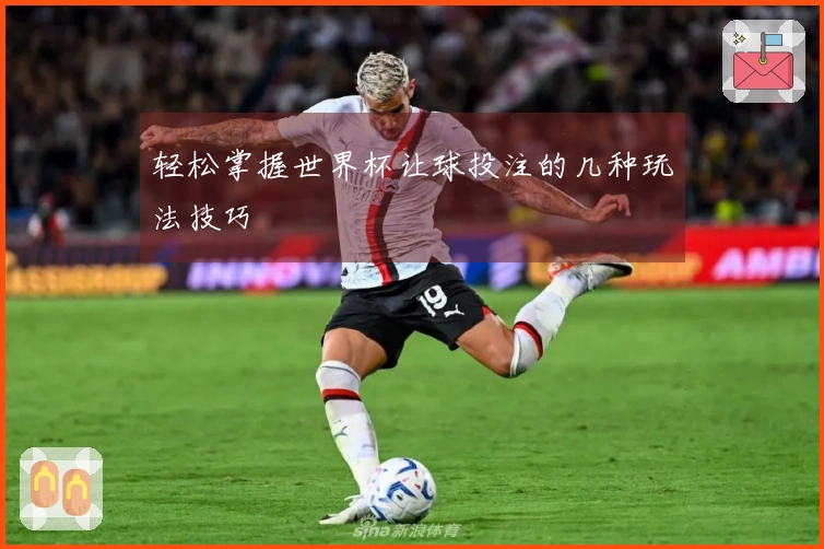 轻松掌握世界杯让球投注的几种玩法技巧